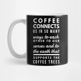 Coffee connects us in so many ways to each other to our senses and to the earth that supports the coffee trees Mug